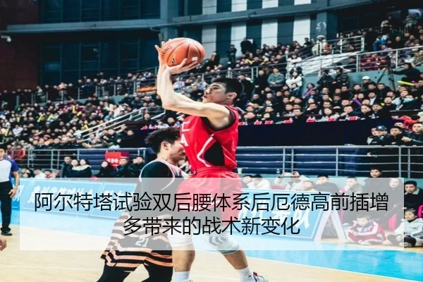 阿尔特塔试验双后腰体系后厄德高前插增多带来的战术新变化